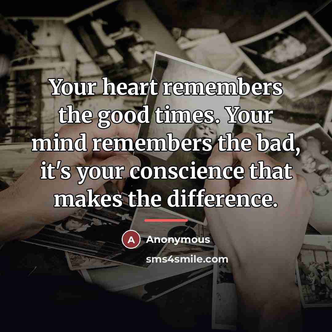 “Your heart remembers the good times. Your mind remembers the…” quote by Anonymous