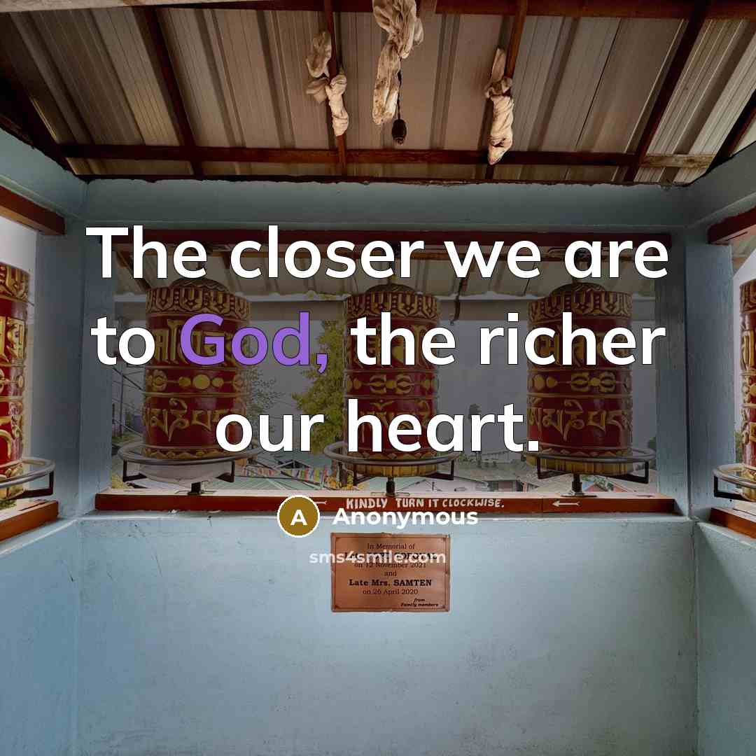 “The closer we are to God, the richer our heart.…” quote by Anonymous