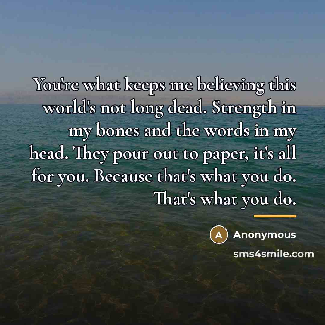 “You're what keeps me believing this world's not long dead.…” quote by Anonymous