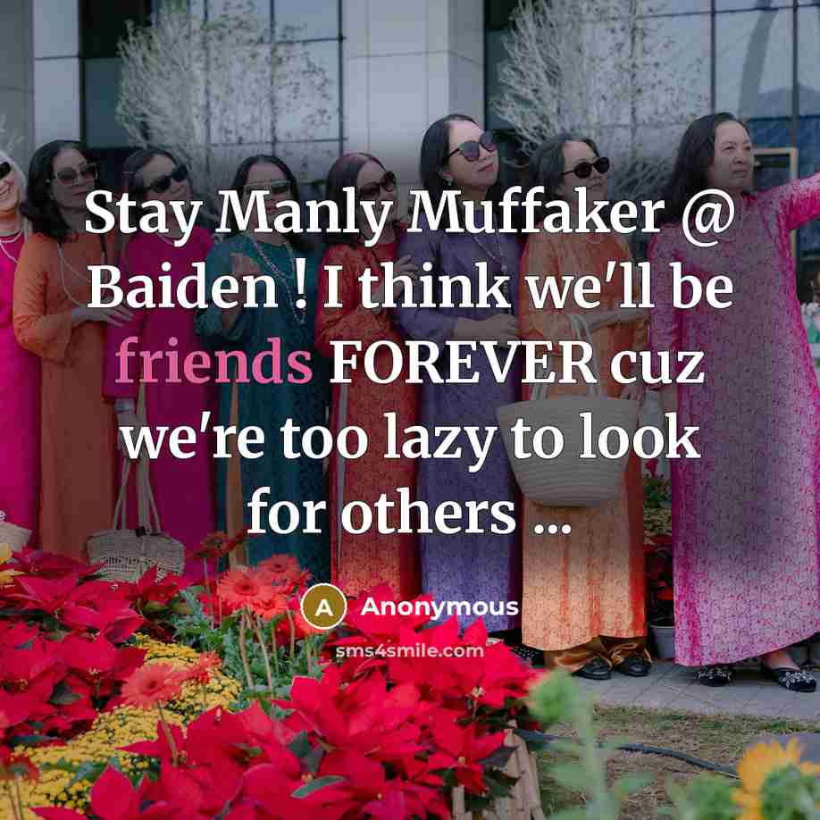 “Stay Manly Muffaker @ Baiden ! I think we'll be friends FOREVER cuz we're too lazy to look for others ...” quote by Anonymous