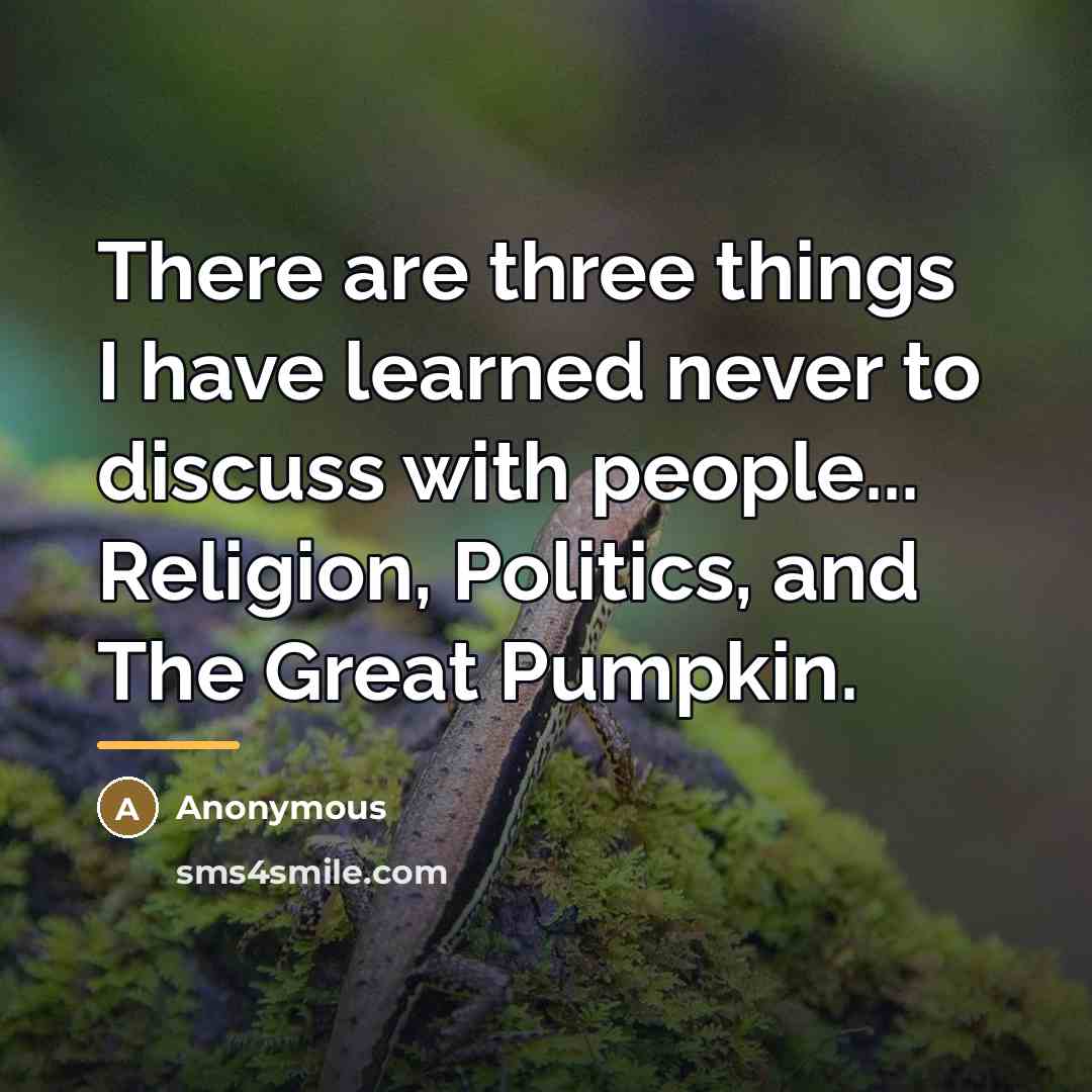 “There are three things I have learned never to discuss…” quote by Anonymous