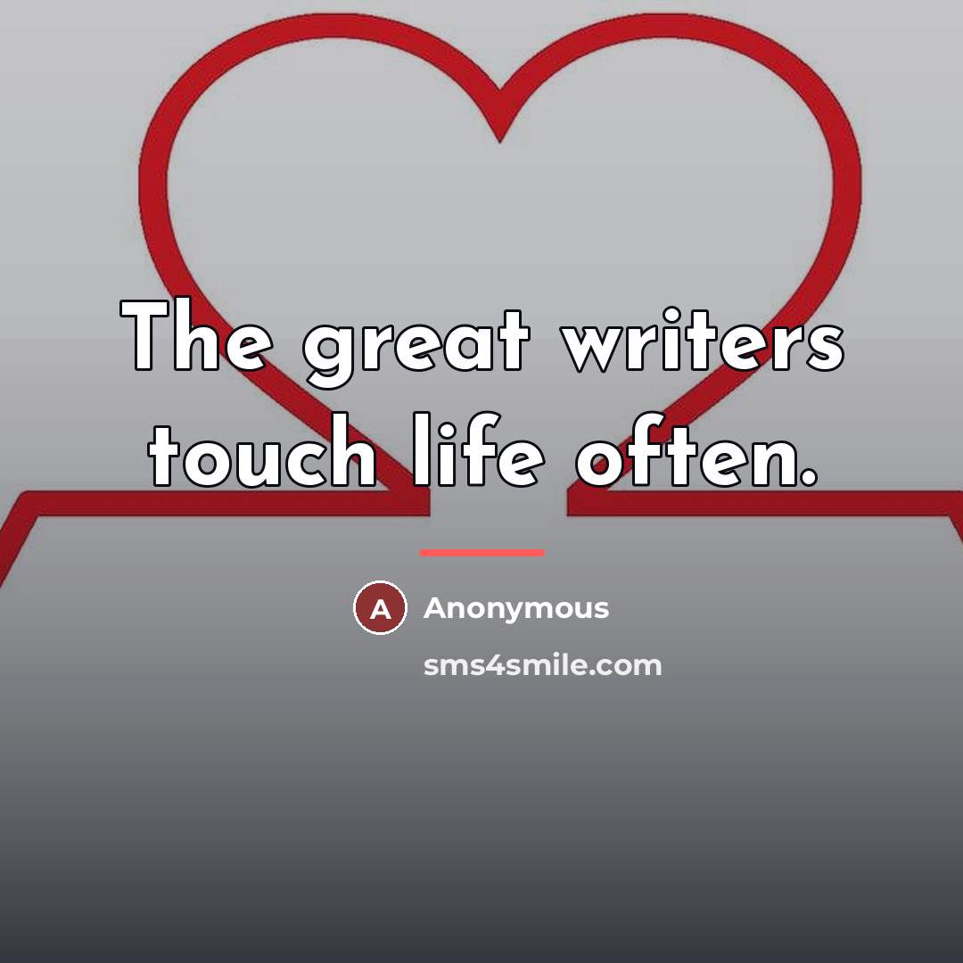 “The great writers touch life often.…” quote by Anonymous