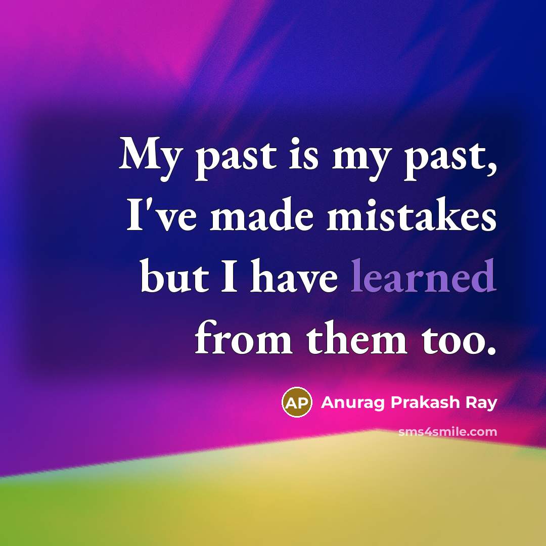 “My past is my past, I've made mistakes but I…” quote by Anurag Prakash Ray