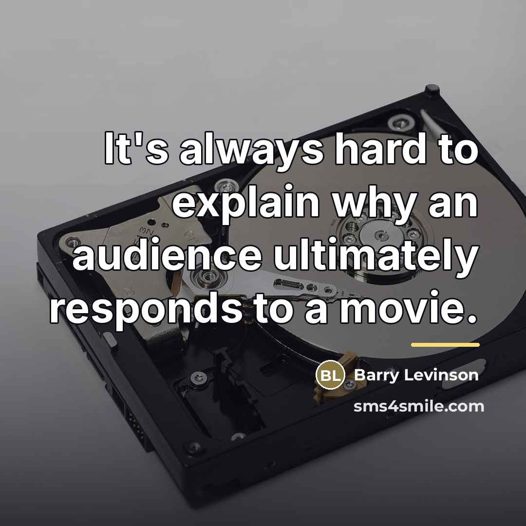 “It's always hard to explain why an audience ultimately responds…” quote by Barry Levinson