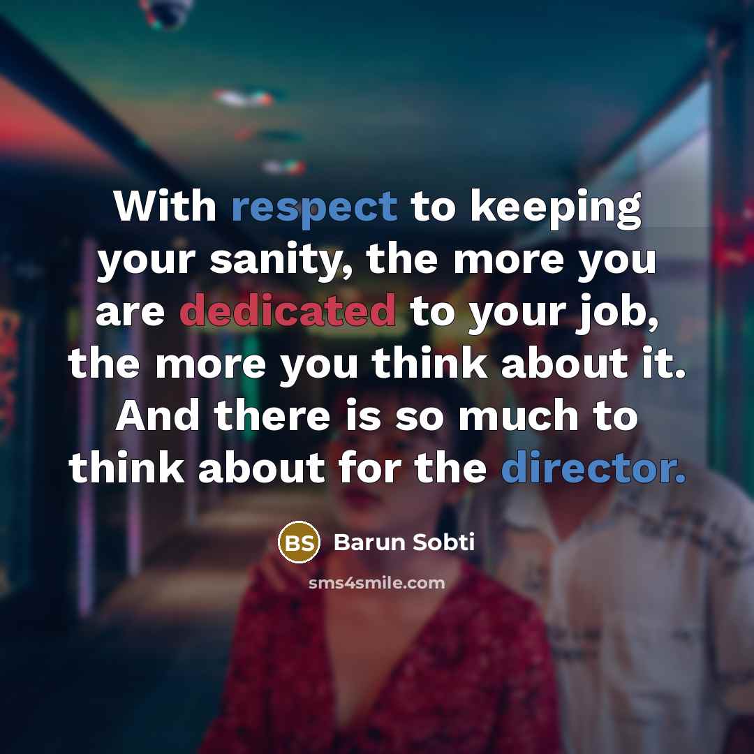 “With respect to keeping your sanity, the more you are…” quote by Barun Sobti