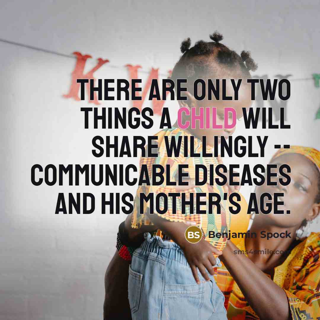 “There are only two things a child will share willingly…” quote by Benjamin Spock