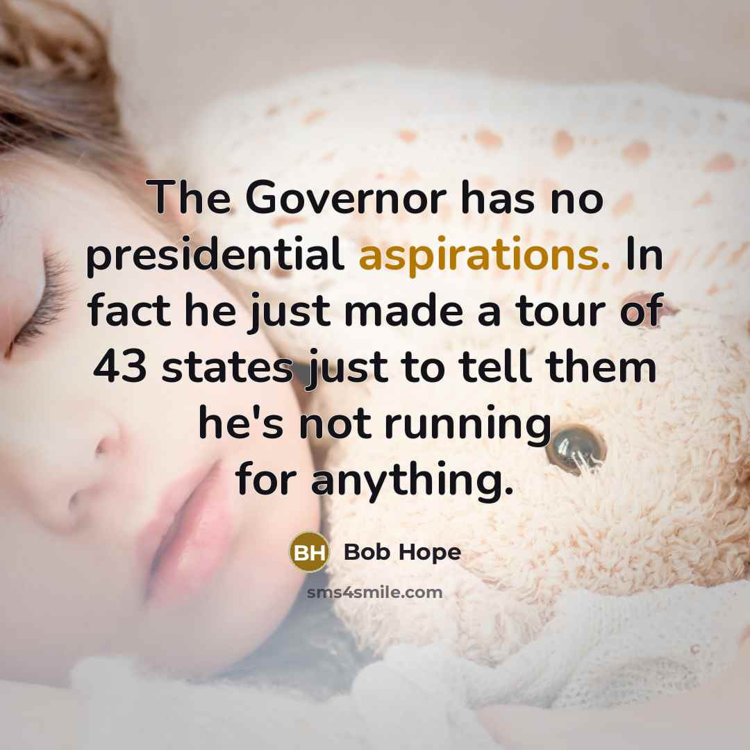 “The Governor has no presidential aspirations. In fact he just…” quote by Bob Hope