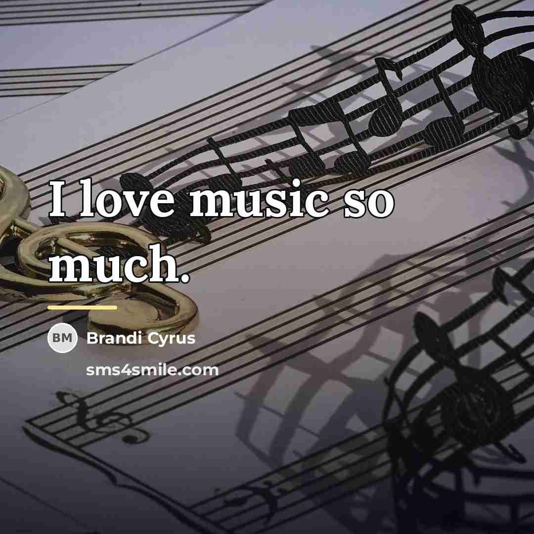 “I love music so much.…” quote by Brandi Cyrus