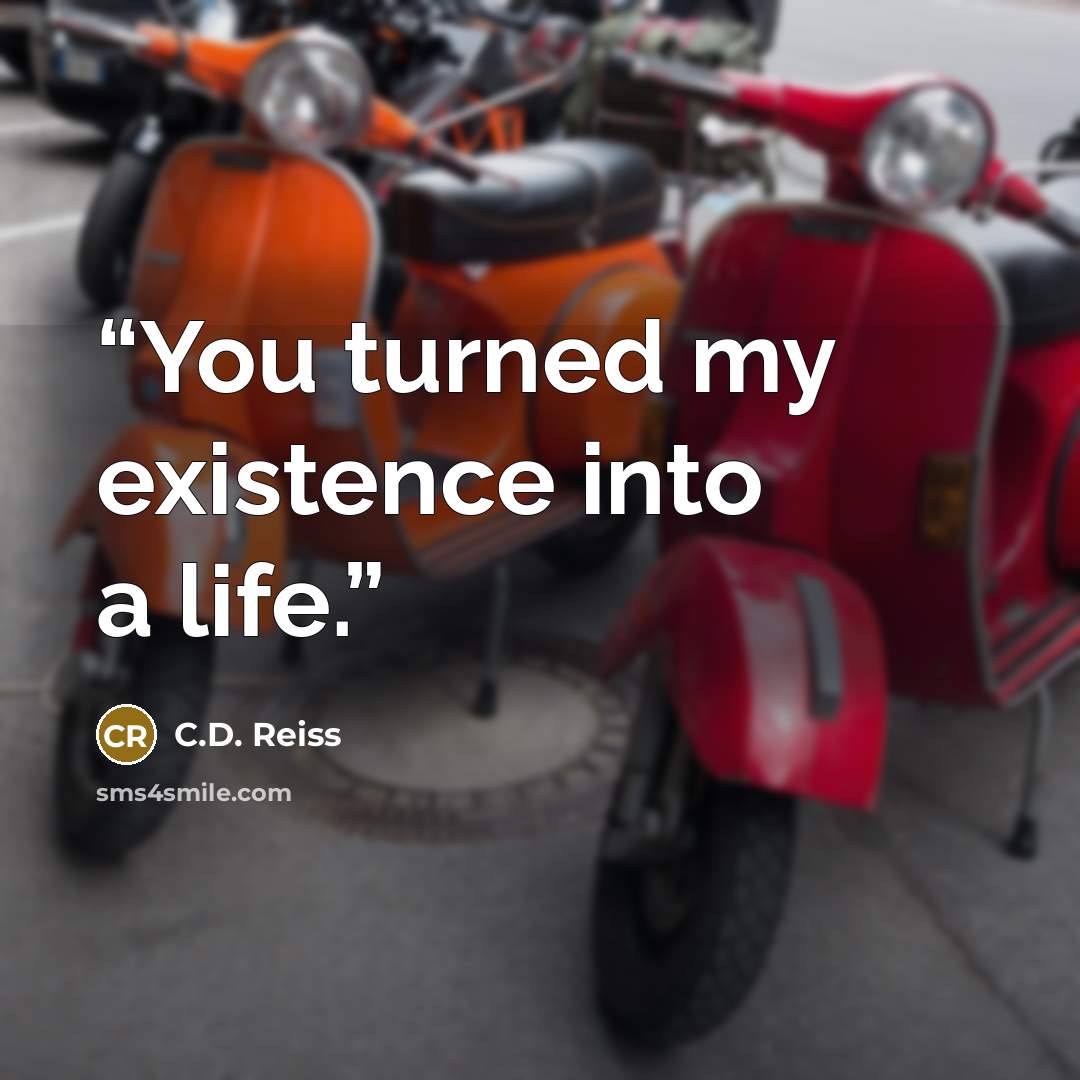 “You turned my existence into a life.” quote by C.D. Reiss