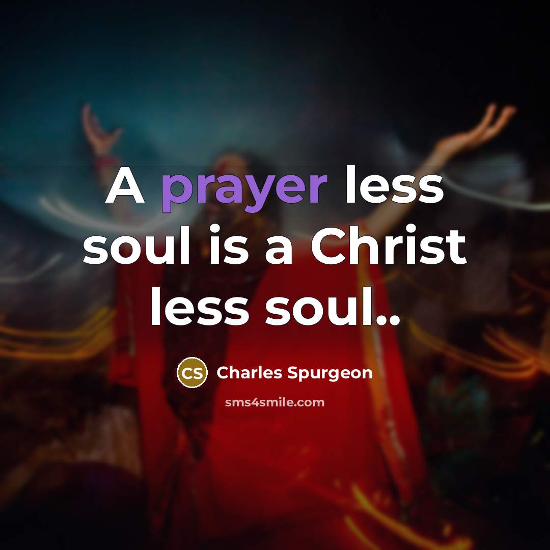 “A prayer less soul is a Christ less soul..…” quote by Charles Spurgeon