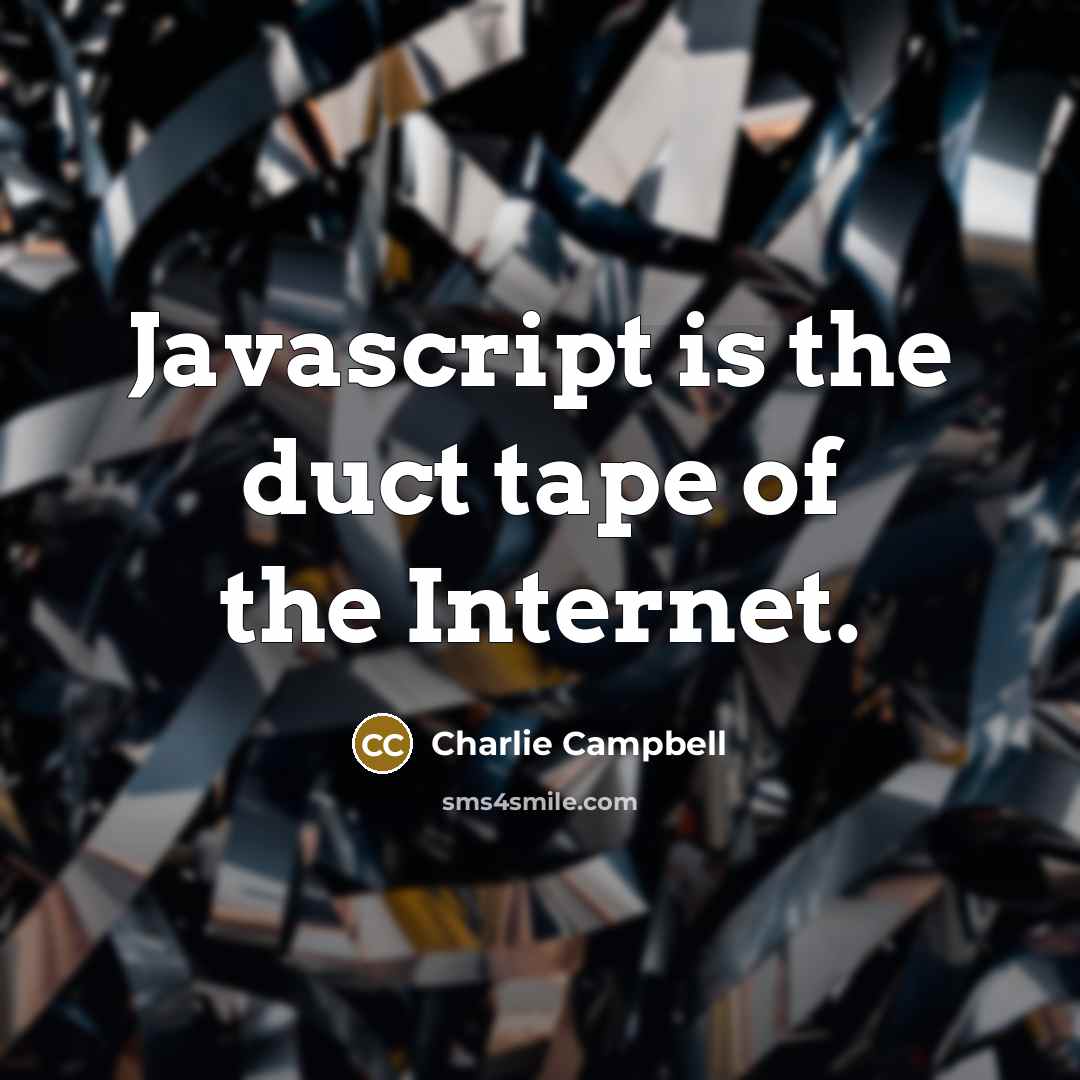 “Javascript is the duct tape of the Internet.…” quote by Charlie Campbell