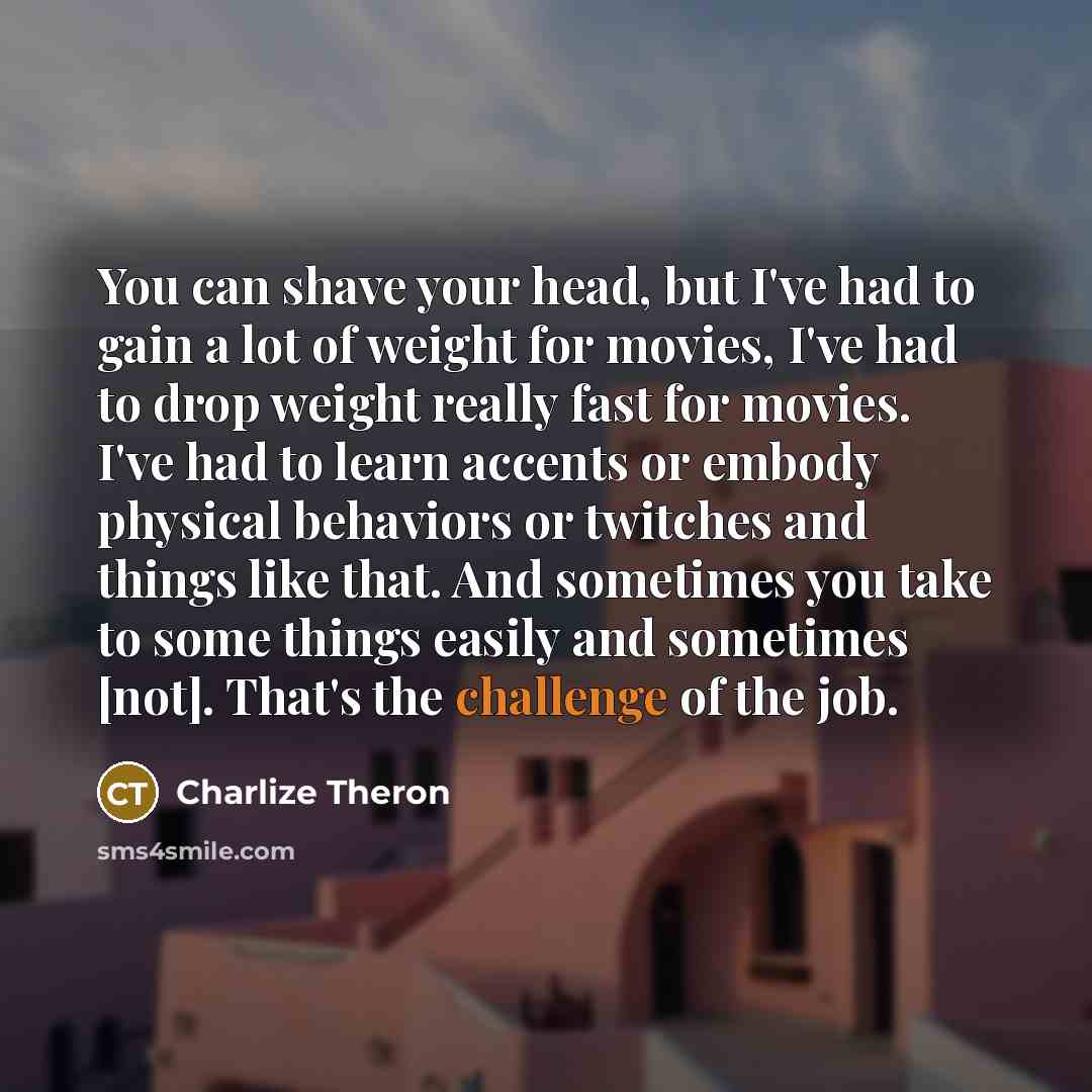 “You can shave your head, but I've had to gain…” quote by Charlize Theron