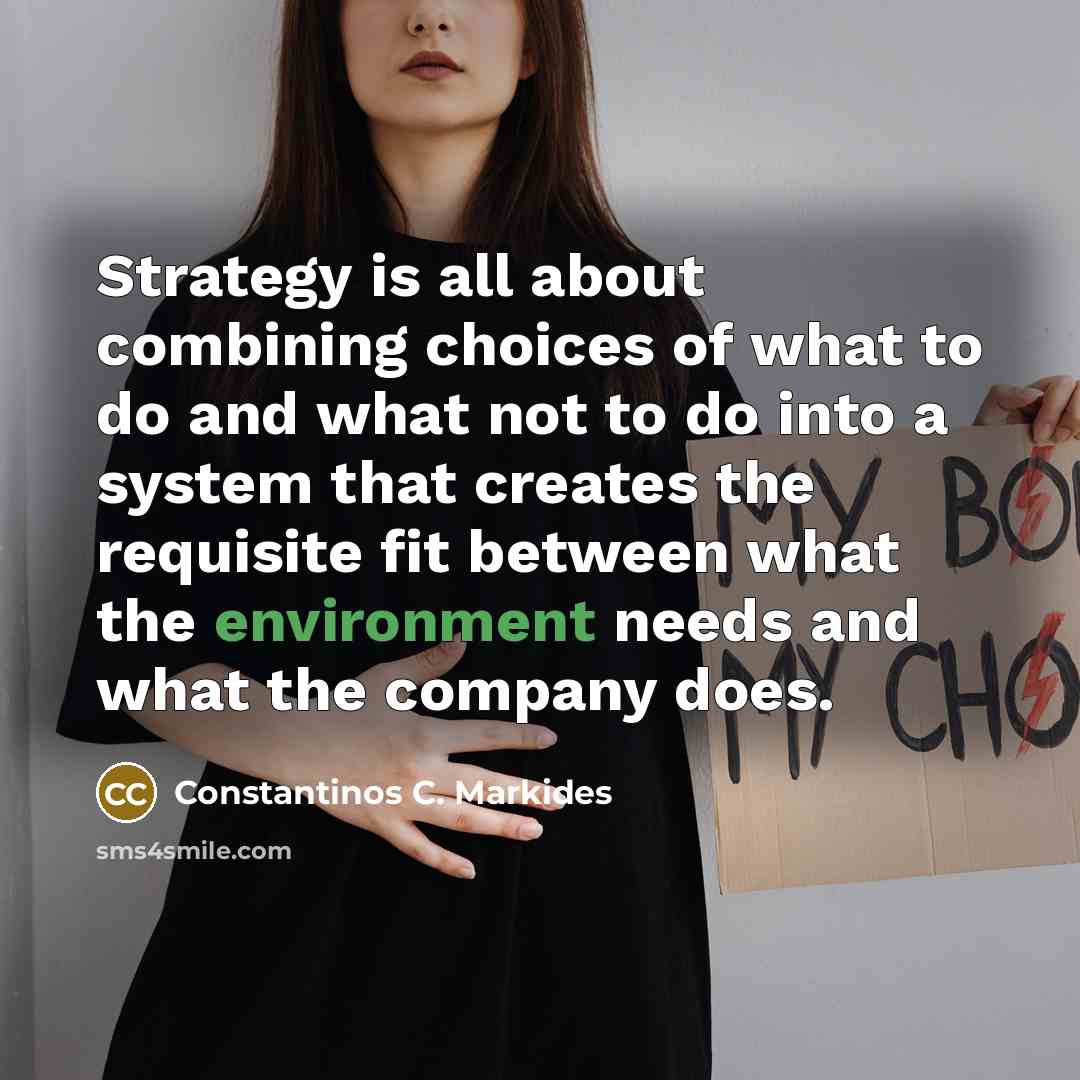 “Strategy is all about combining choices of what to do…” quote by Constantinos C. Markides