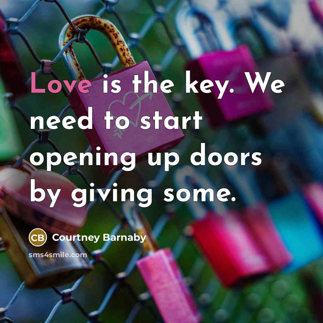 “Love is the key. We need to start opening up…” quote by Courtney Barnaby