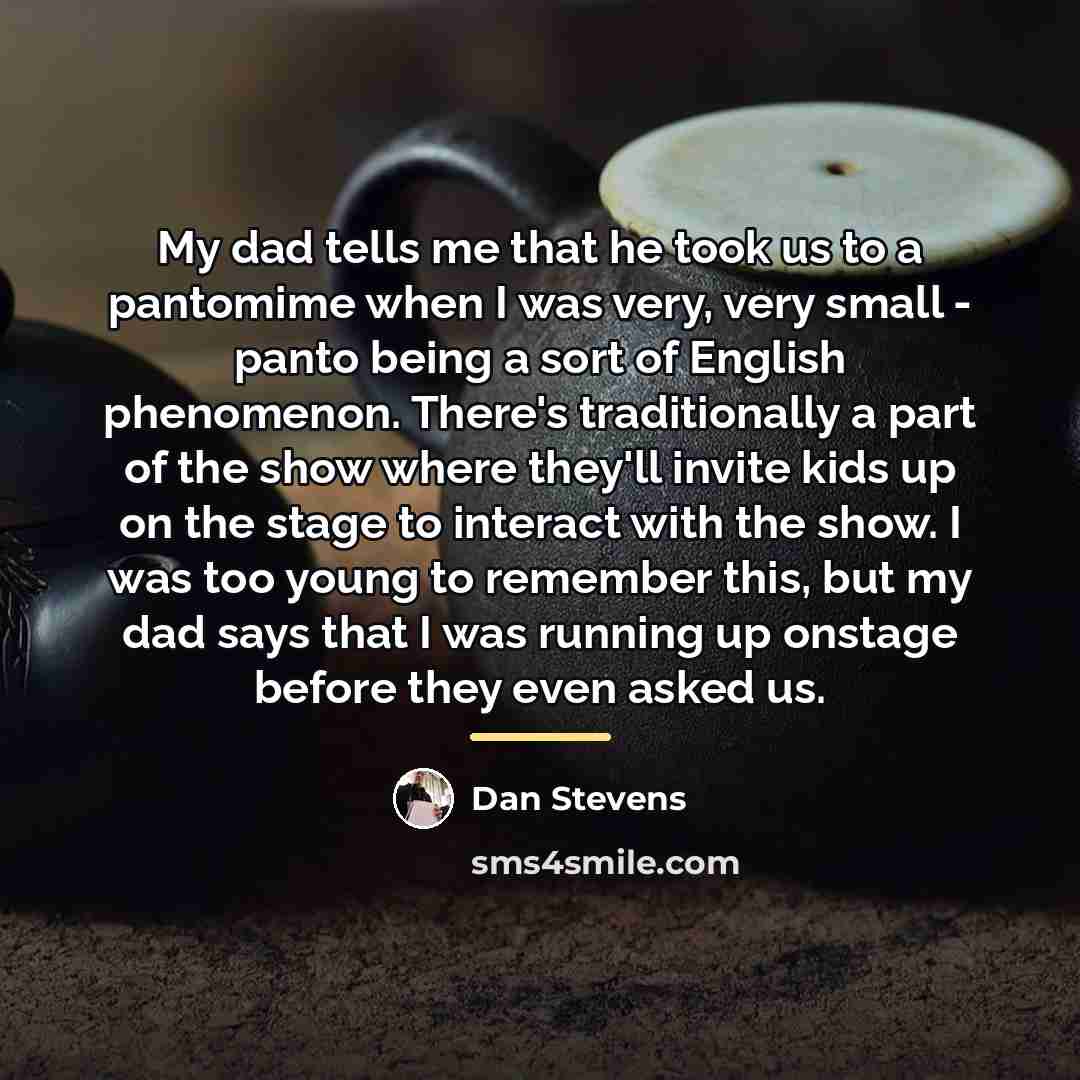 “My dad tells me that he took us to a…” quote by Dan Stevens