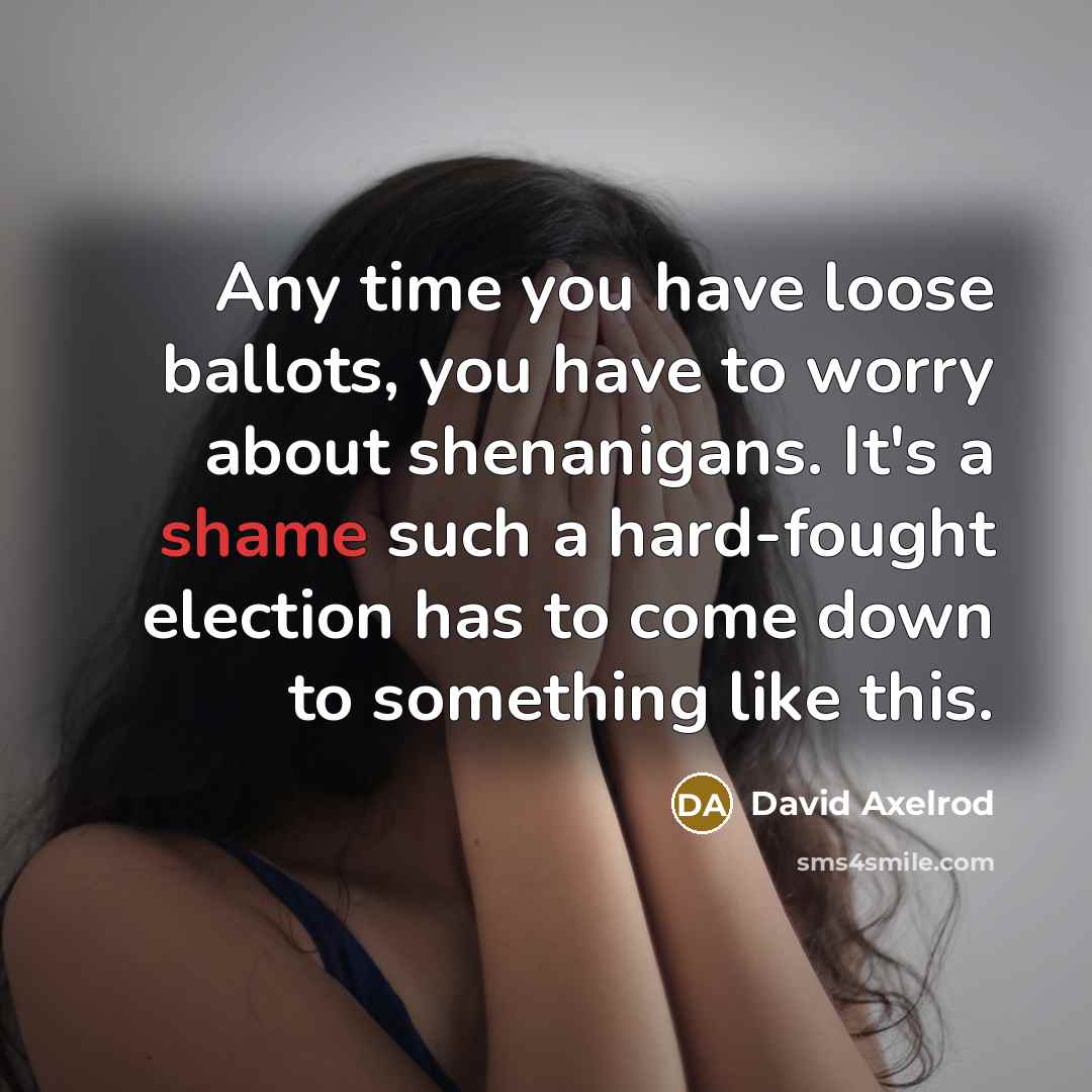 “Any time you have loose ballots, you have to worry…” quote by David Axelrod