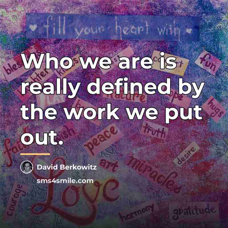 “Who we are is really defined by the work we…” quote by David Berkowitz
