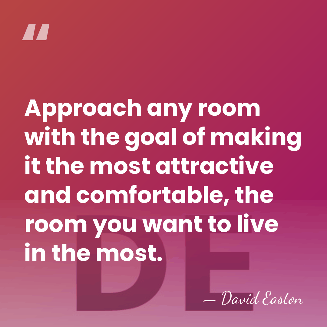 Approach any room with the goal of making it the most attractive&hellip; - David Easton