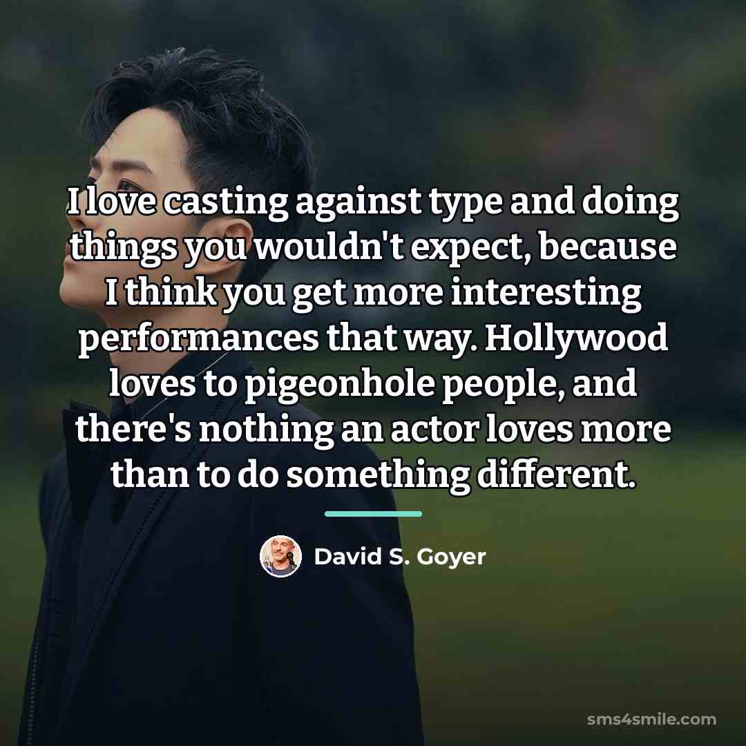 “I love casting against type and doing things you wouldn't…” quote by David S. Goyer