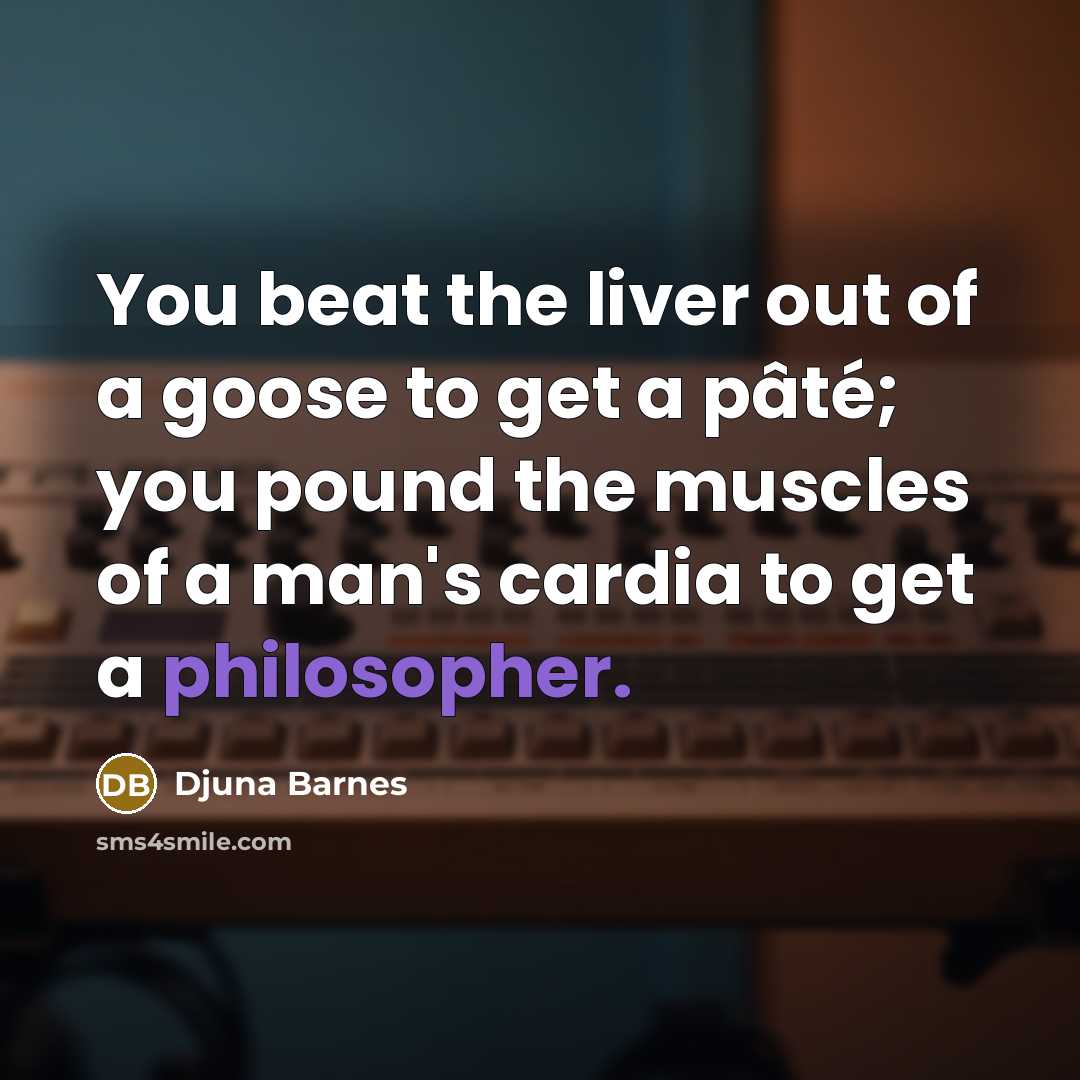 “You beat the liver out of a goose to get…” quote by Djuna Barnes
