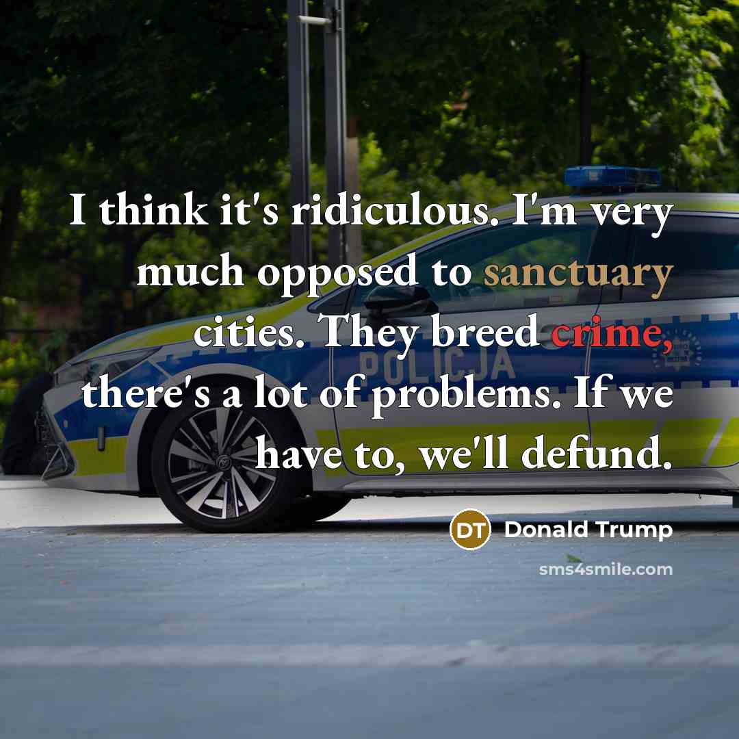 “I think it's ridiculous. I'm very much opposed to sanctuary…” quote by Donald Trump