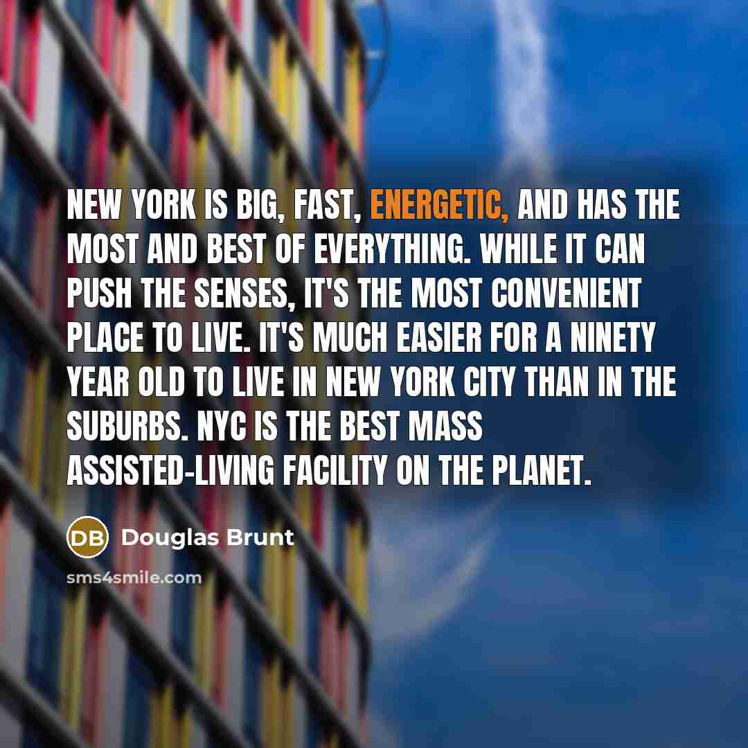 “New York is big, fast, energetic, and has the most…” quote by Douglas Brunt