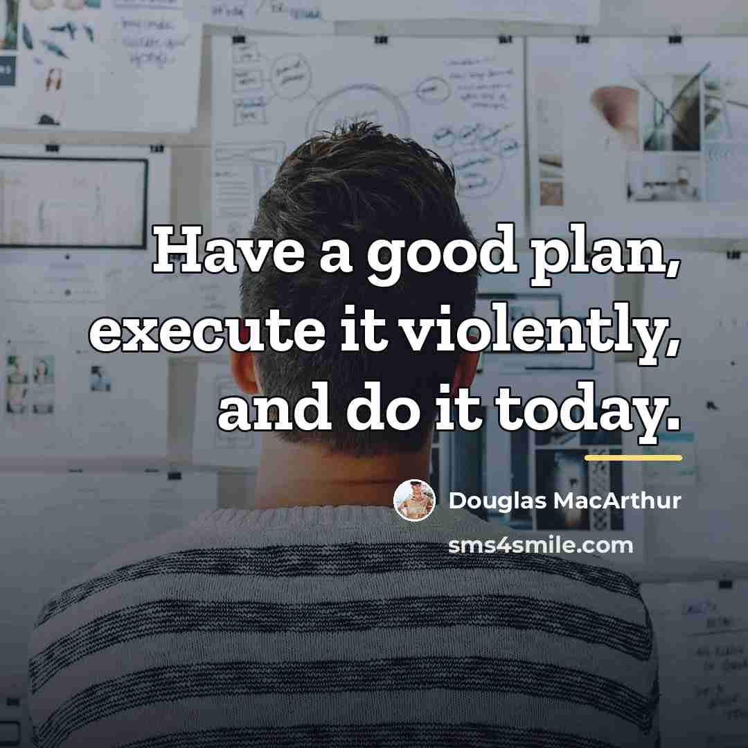 “Have a good plan, execute it violently, and do it…” quote by Douglas MacArthur