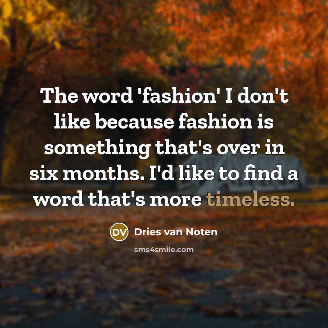 “The word 'fashion' I don't like because fashion is something…” quote by Dries van Noten