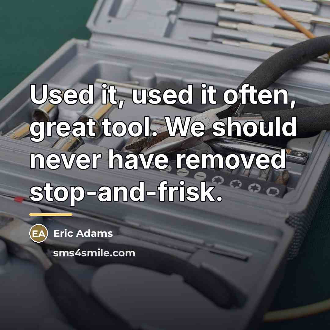 “Used it, used it often, great tool. We should never…” quote by Eric Adams