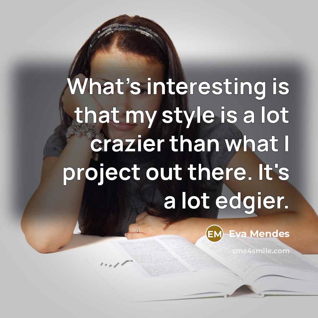 “What's interesting is that my style is a lot crazier…” quote by Eva Mendes