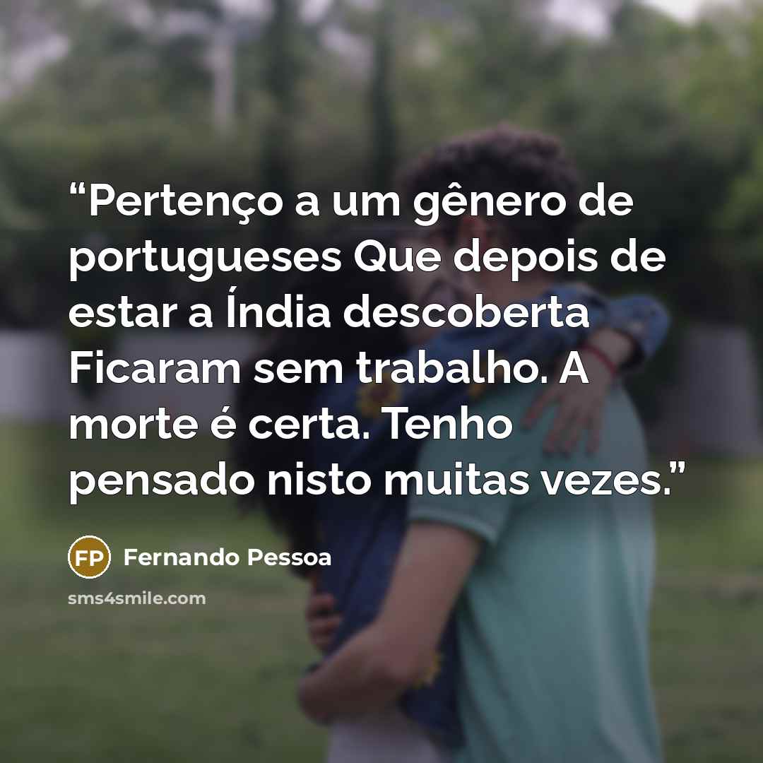 “Pertenço a um gênero de portugueses Que depois de estar a Índia descoberta Ficaram sem trabalho. A morte é certa. Tenho pensado nisto muitas vezes.” quote by Fernando Pessoa