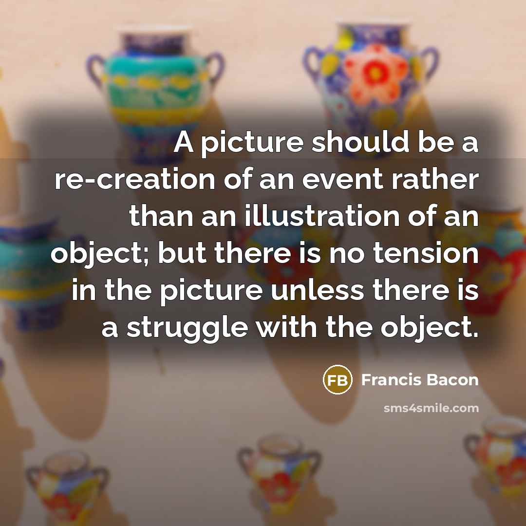 “A picture should be a re-creation of an event rather…” quote by Francis Bacon