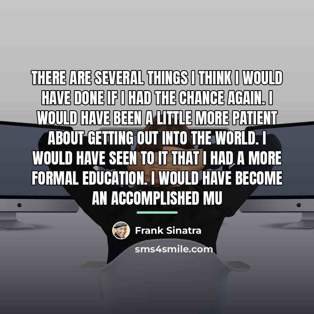 “There are several things I think I would have done…” quote by Frank Sinatra