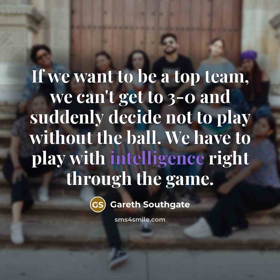 “If we want to be a top team, we can't…” quote by Gareth Southgate