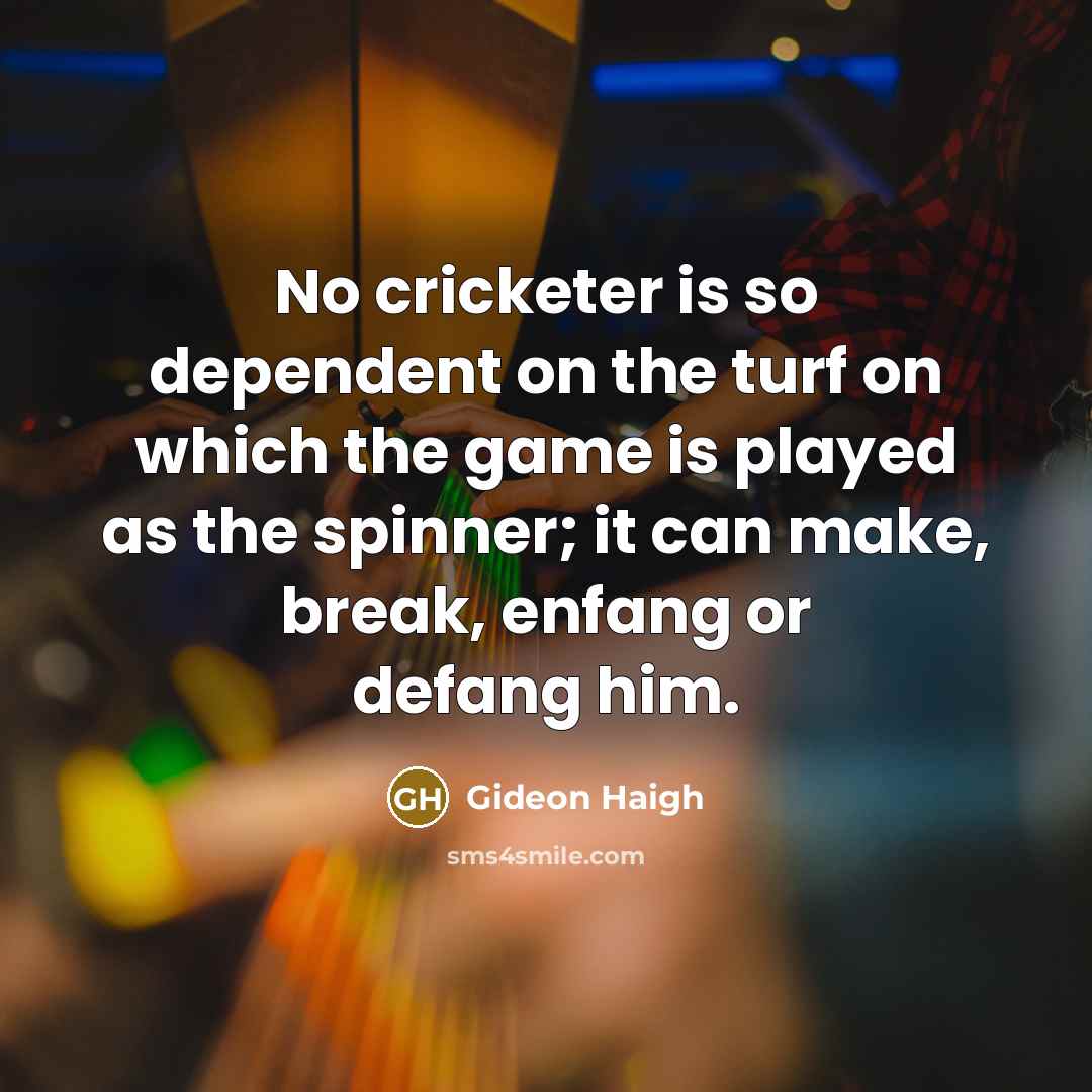 “No cricketer is so dependent on the turf on which…” quote by Gideon Haigh
