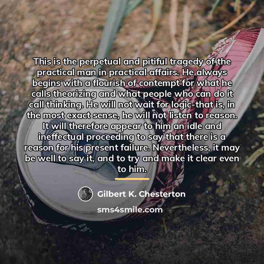 “This is the perpetual and pitiful tragedy of the practical…” quote by Gilbert K. Chesterton