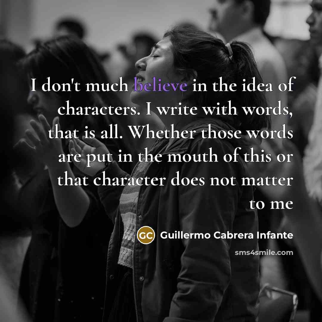 “I don't much believe in the idea of characters. I…” quote by Guillermo Cabrera Infante