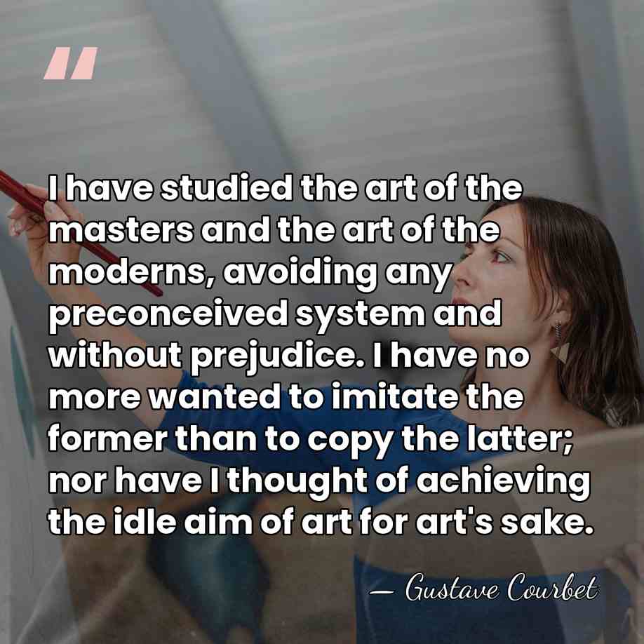 I have studied the art of the masters and the art of&hellip; - Gustave Courbet