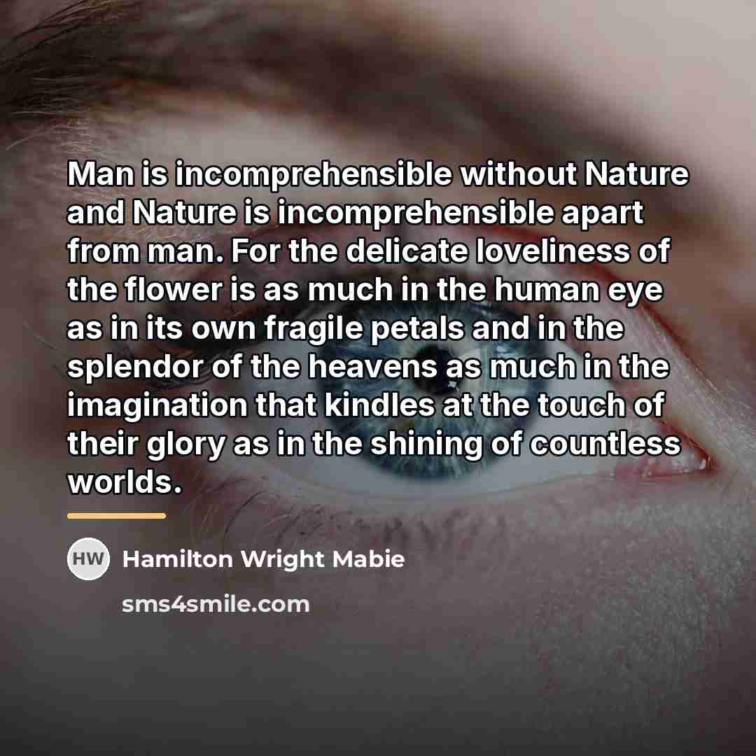 “Man is incomprehensible without Nature and Nature is incomprehensible apart…” quote by Hamilton Wright Mabie
