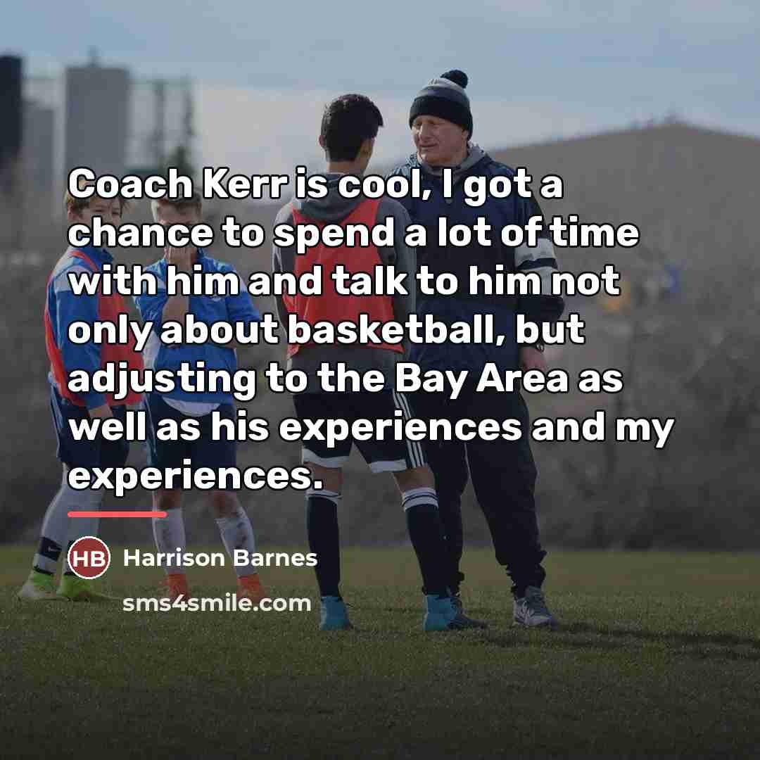 “Coach Kerr is cool, I got a chance to spend…” quote by Harrison Barnes