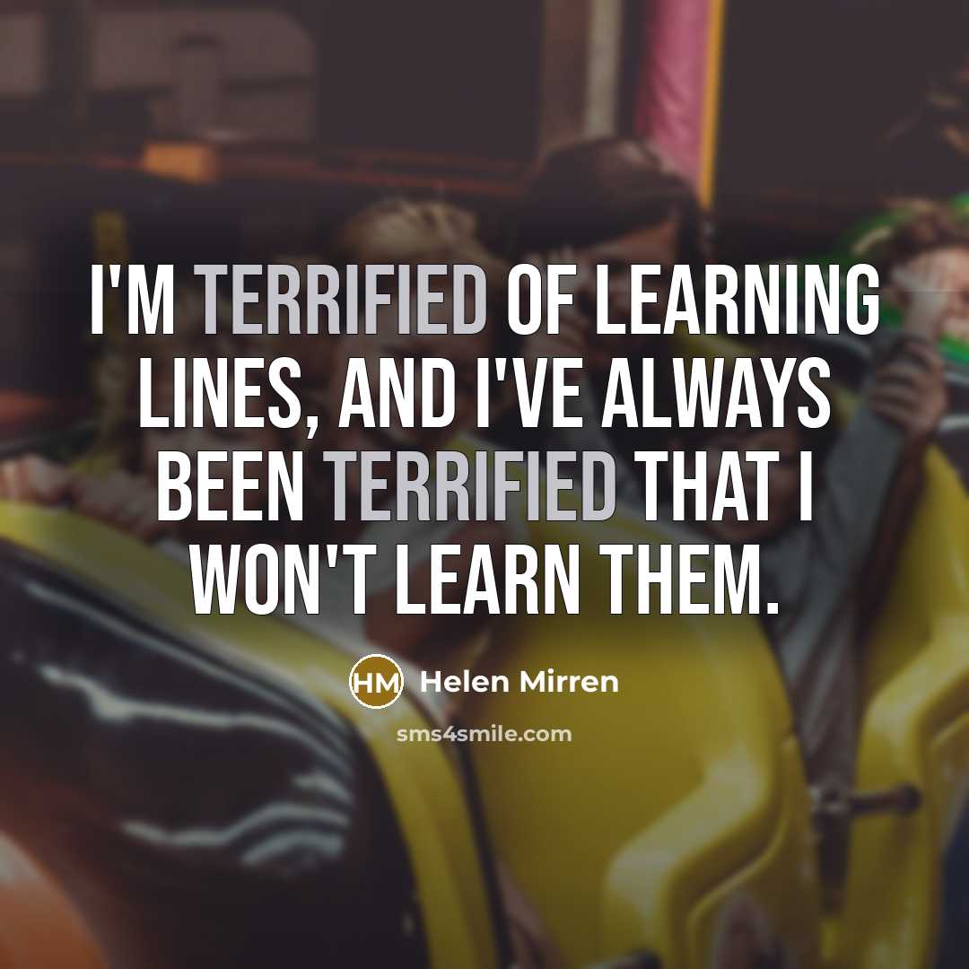 “I'm terrified of learning lines, and I've always been terrified…” quote by Helen Mirren