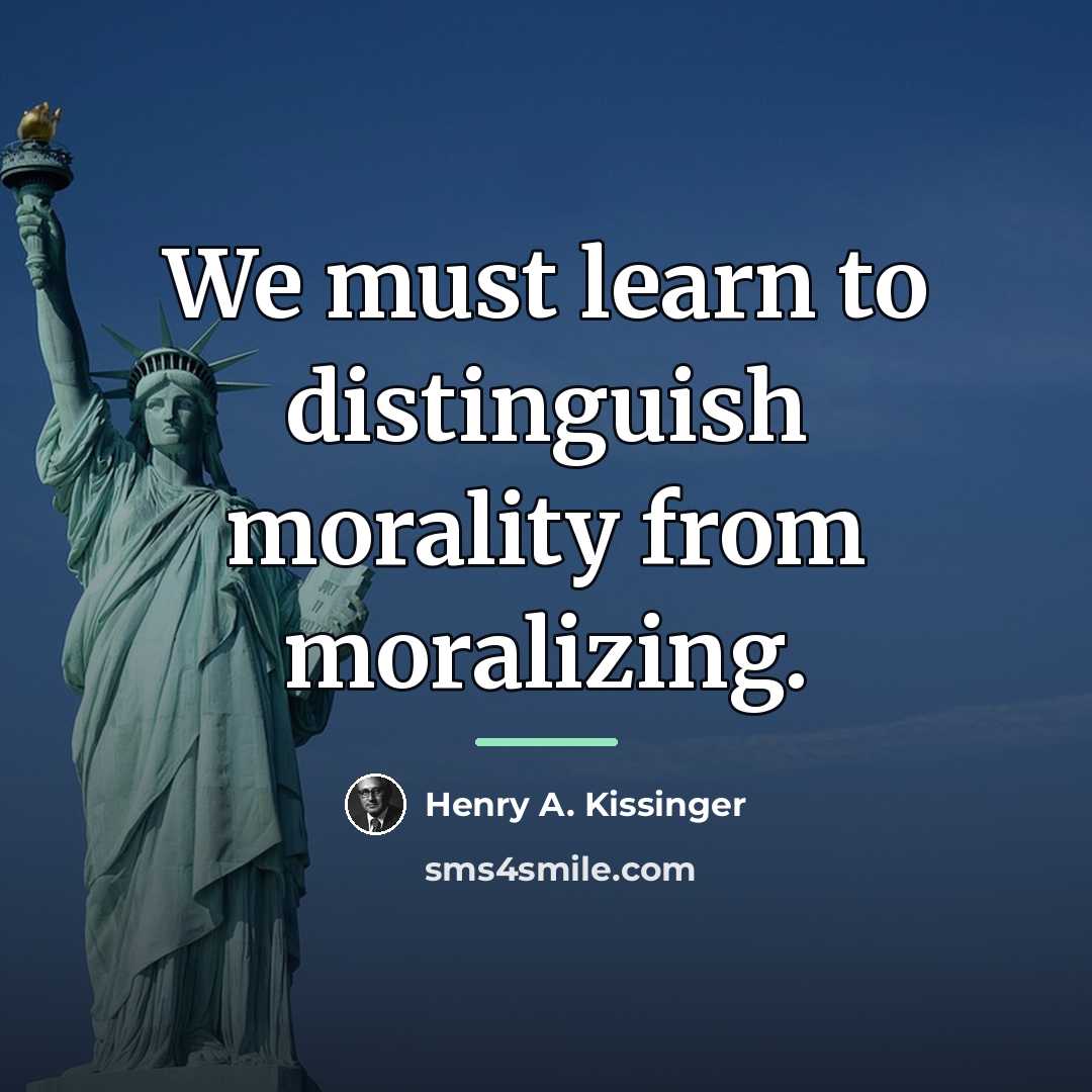 “We must learn to distinguish morality from moralizing.…” quote by Henry A. Kissinger
