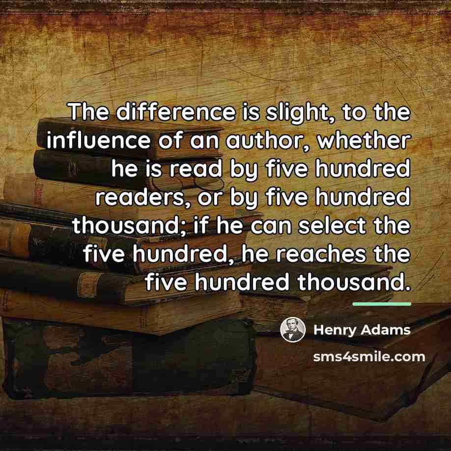 “The difference is slight, to the influence of an author,…” quote by Henry Adams