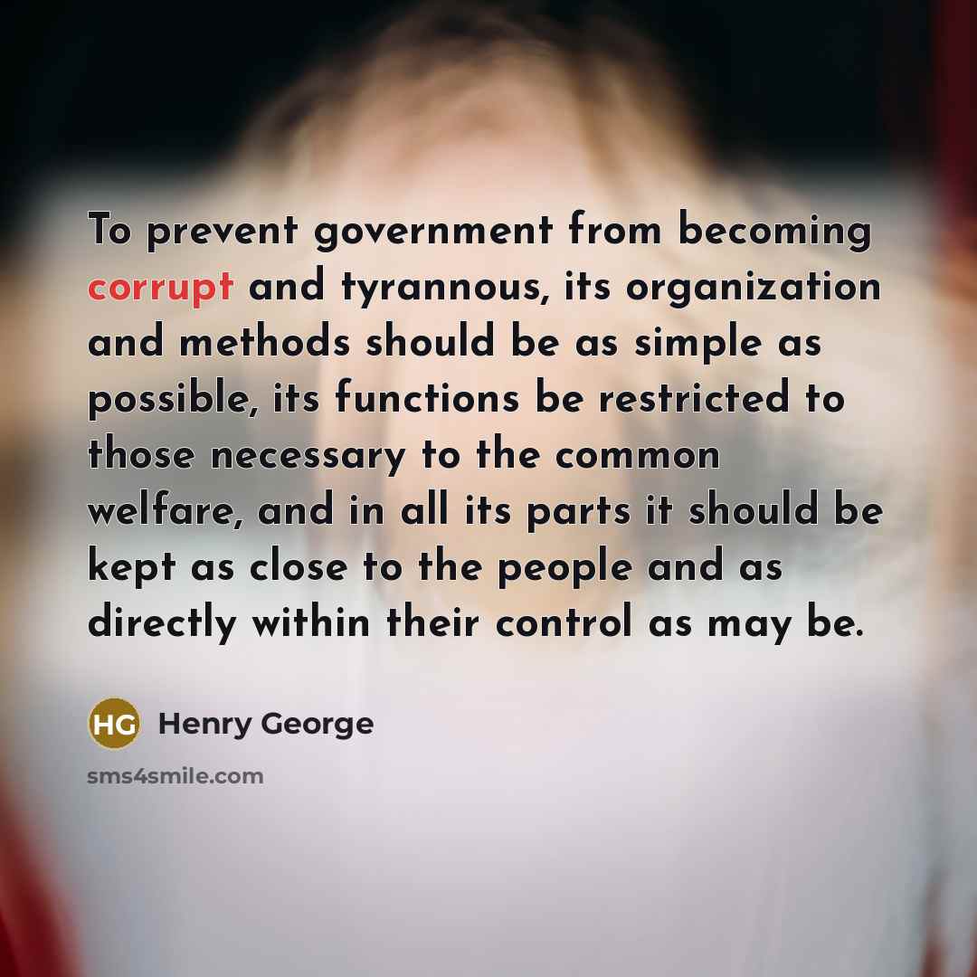 “To prevent government from becoming corrupt and tyrannous, its organization…” quote by Henry George