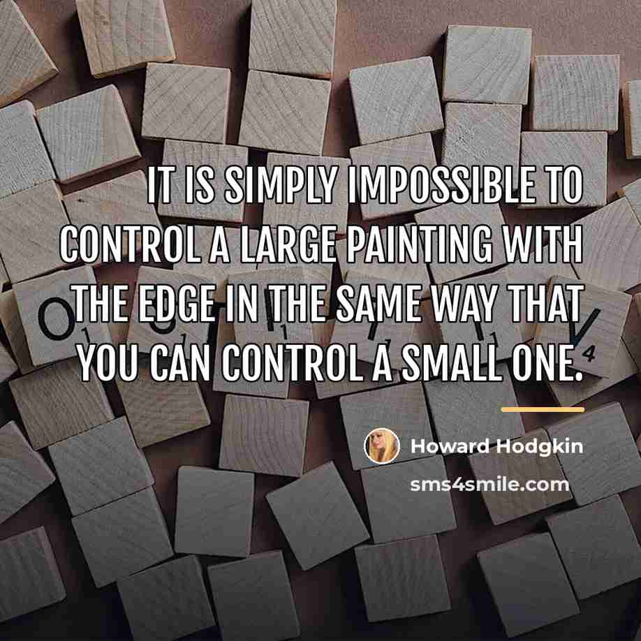 “It is simply impossible to control a large painting with…” quote by Howard Hodgkin