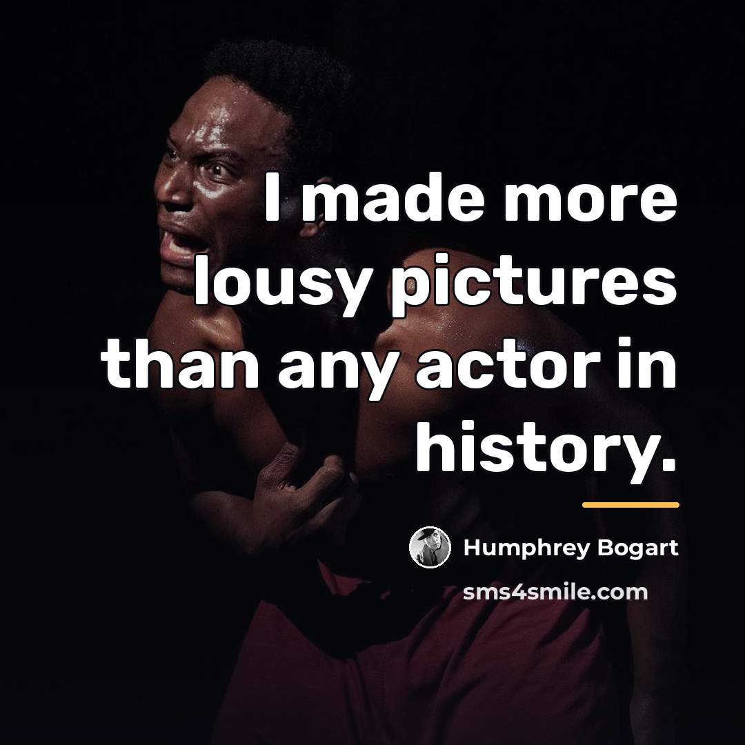 “I made more lousy pictures than any actor in history.…” quote by Humphrey Bogart