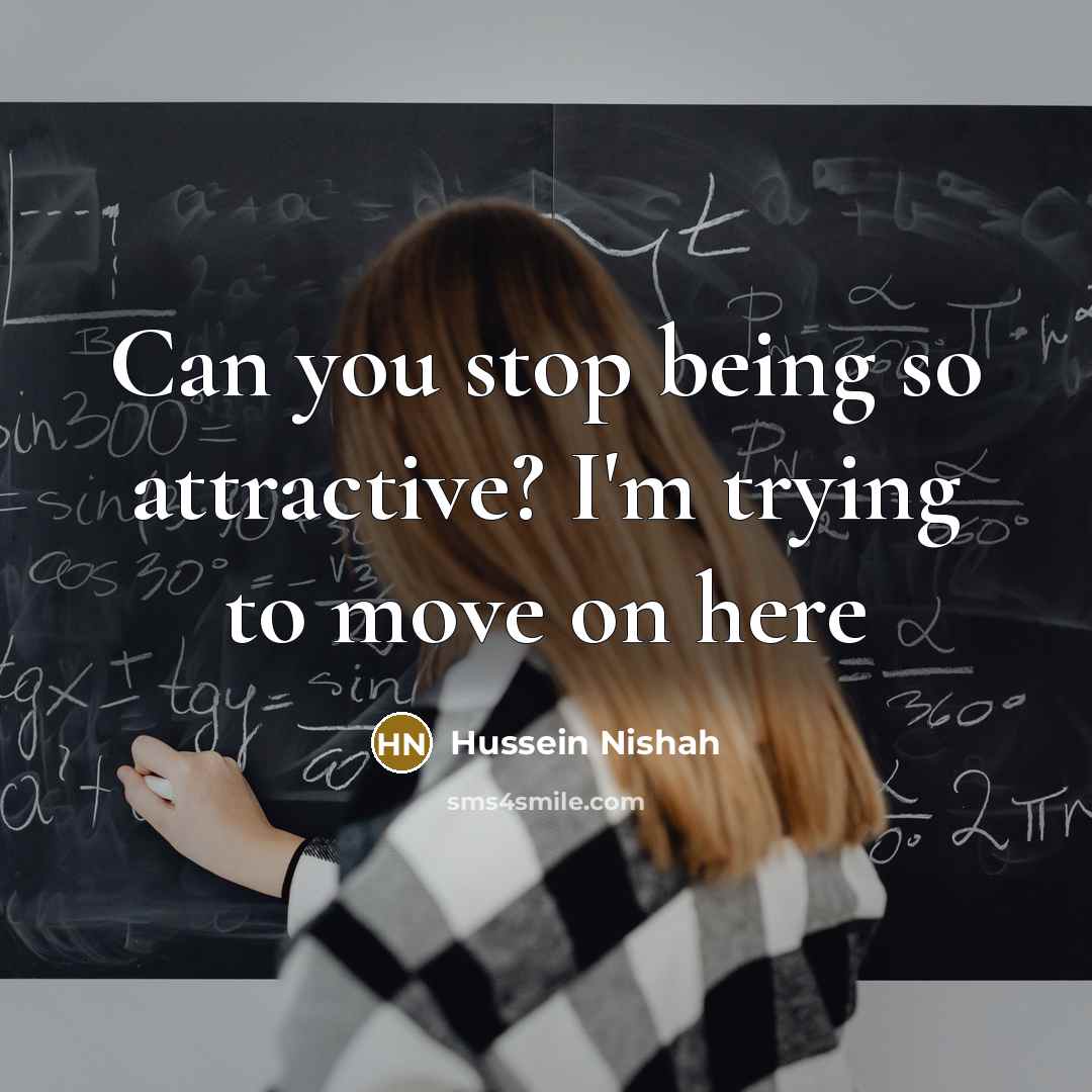 “Can you stop being so attractive? I`m trying to move…” quote by Hussein Nishah