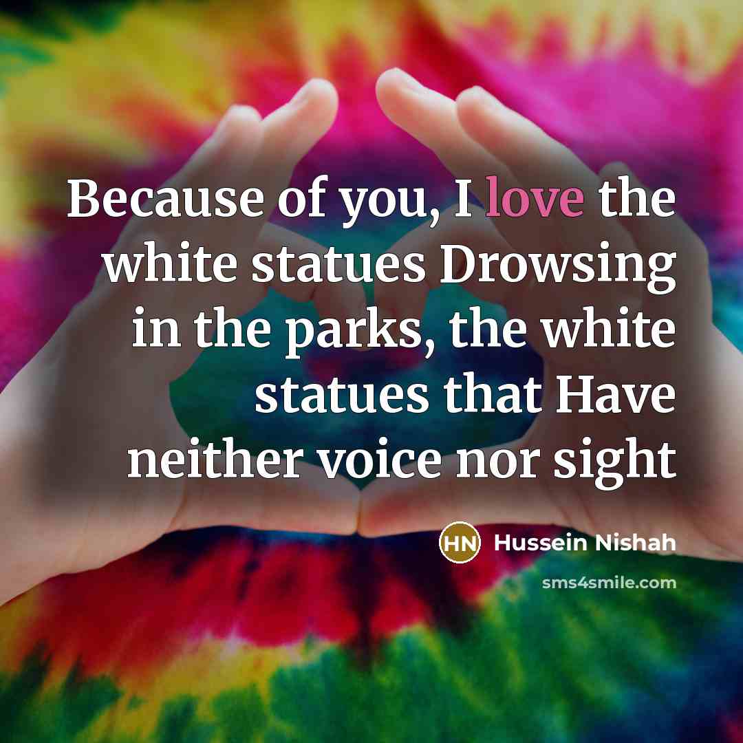 “Because of you, I love the white statues Drowsing in…” quote by Hussein Nishah