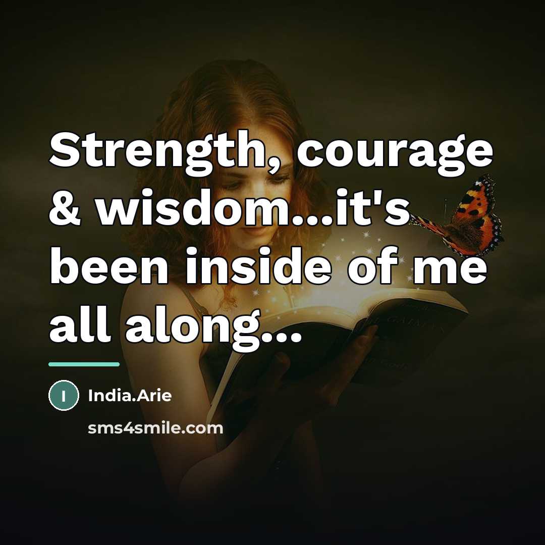 “Strength, courage & wisdom...it's been inside of me all along...…” quote by India.Arie