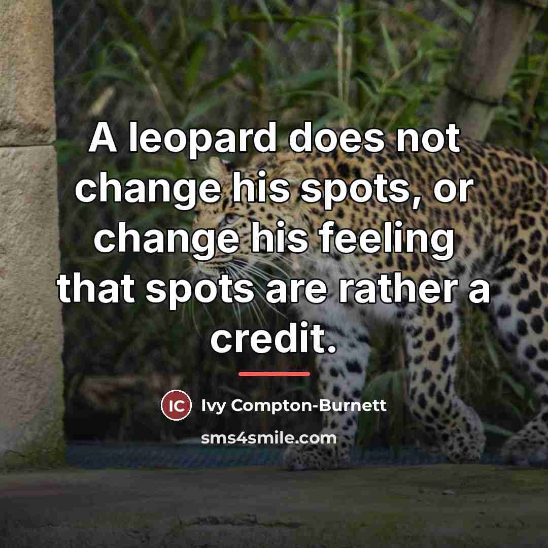 “A leopard does not change his spots, or change his…” quote by Ivy Compton-Burnett